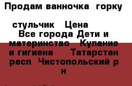 Продам ванночка, горку, стульчик › Цена ­ 300 - Все города Дети и материнство » Купание и гигиена   . Татарстан респ.,Чистопольский р-н